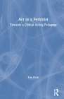 ACT as a Feminist: Towards a Critical Acting Pedagogy By Lisa Peck Cover Image