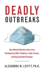 Deadly Outbreaks: How Medical Detectives Save Lives Threatened by Killer Pandemics, Exotic Viruses, and Drug-Resistant Parasites By Alexandra M. Levitt Cover Image
