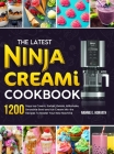 The Latest Ninja Creami Cookbook: 1200 Days Ice Cream, Sorbet, Gelato, Milkshake, Smoothie Bowl and Ice Cream Mix-Ins Recipes To Master Your New Machi Cover Image