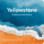 Yellowstone: A National Park Primer By Sarah Cauble, Christopher Cauble, Sarah Christopher (Designed by) Cover Image