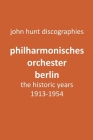 Philharmonisches Orchester Berlin, the historic years, 1913-1954. (Berlin Philharmonic Orchestra). By John Hunt Cover Image