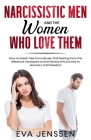 Narcissistic Men and the Women Who Love Them: How to break free from abuse, find healing from the effects of narcissism and embrace the journey to rec By Eva Jenssen Cover Image