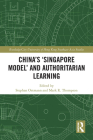 China's 'Singapore Model' and Authoritarian Learning (Routledge/City University of Hong Kong Southeast Asia) By Stephan Ortmann (Editor), Mark R. Thompson (Editor) Cover Image