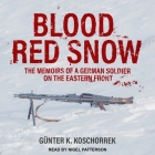 Blood Red Snow: The Memoirs of a German Soldier on the Eastern Front By Nigel Patterson (Read by), Günter K. Koschorrek Cover Image