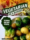 Vegetarian On a Budget: 50 Quick and Easy Recipes By Rachel Andrews Cover Image