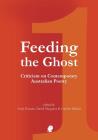 Feeding the Ghost: Criticism on Contemporary Australian Poetry By Andy Kissane (Editor), David Musgrave (Editor), Carolyn Rickett (Editor) Cover Image