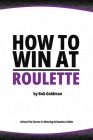 How to Win at Roulette: Master the Art of Beating the Odds By Bob Goldman Cover Image