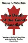 The Death of the Good Canadian: Teachers, National Identities, and the Social Studies Curriculum (Counterpoints #197) Cover Image