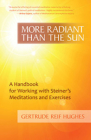 More Radiant Than the Sun: A Handbook for Working with Steiner's Meditations and Exercises Cover Image