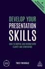 Develop Your Presentation Skills: How to Inspire and Inform with Clarity and Confidence (Creating Success #159) By Theo Theobald Cover Image
