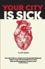 Your City is Sick: How we can improve the economic, social, mental and physical health of millions by treating our cities like people. By Jeff Siegler Cover Image