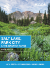 Moon Salt Lake, Park City & the Wasatch Range: Local Spots, Getaway Ideas, Hiking & Skiing (Travel Guide) By Maya Silver Cover Image