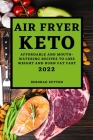 Air Fryer Keto 2022: Affordable and Mouth-Watering Recipes to Lose Weight and Burn Fat Fast By Deborah Sutton Cover Image