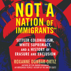 Not a Nation of Immigrants: Settler Colonialism, White Supremacy, and a History of Erasure and Exclusion By Roxanne Dunbar-Ortiz, Shaun Taylor-Corbett (Read by) Cover Image