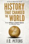 History That Changed the World: From Africa to Outer Space in 300,000 Years By J. C. Peters Cover Image