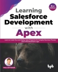 Learning Salesforce Development with Apex: Learn to Code, Run and Deploy Apex Programs for Complex Business Process and Critical Business Logic - 2nd By Paul Battisson Cover Image