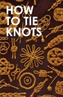 How to Tie Knots By Mystic Seaport Museum (Editor) Cover Image