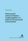 Zur Bedeutung Der Urheberrechtlichen Verguetungspflicht Von Kultischer Kirchenmusik in Deutschland (Adnotationes in Ius Canonicum #33) By Elmar Güthoff (Editor), Karl-Heinz Selge (Editor), Christian Kröber Cover Image