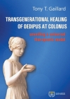 Transgenerational Healing of Oedipus at Colonus: Unveiling a Universal Therapeutic Model By Tony T. Gaillard Cover Image
