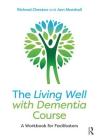 The Living Well with Dementia Course: A Workbook for Facilitators By Richard Cheston, Ann Marshall Cover Image