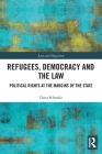 Refugees, Democracy and the Law: Political Rights at the Margins of the State (Law and Migration) Cover Image