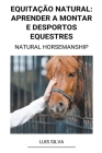 Equitação Natural: Aprender a Montar e Desportos Equestres (Natural Horsemanship) By Luis Silva Cover Image