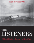 The Listeners: U-Boat Hunters During the Great War (Garnet Books) By Roy R. Manstan Cover Image