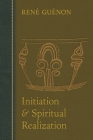 Initiation and Spiritual Realization By Rene Guenon, Henry Fohr (Translator), James Richard Wetmore (Foreword by) Cover Image