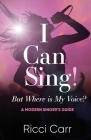 I Can Sing But Where is My Voice?: A Modern Singer's Guide By Ricci Carr Cover Image