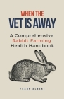 When The Vet Is Away: A Comprehensive Rabbit Farming Health Handbook Cover Image