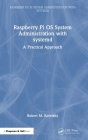 Raspberry Pi OS System Administration with systemd: A Practical Approach By Robert M. Koretsky Cover Image