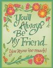 You'll Always Be My Friend...: You Know Too Much! (Charming Petites) By Inc Peter Pauper Press (Created by) Cover Image