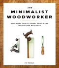 The Minimalist Woodworker: Essential Tools & Smart Shop Ideas for Building with Less By Vic Tesolin Cover Image
