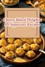 Cheesy Baked Delights: 95 Appetizer Recipes Cover Image