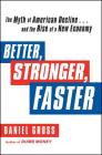 Better, Stronger, Faster: The Myth of American Decline . . . and the Rise of a New Economy By Daniel Gross Cover Image