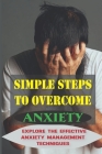 Simple Steps To Overcome Anxiety: Explore The Effective Anxiety Management Techniques: Anxiety And Control Issues Cover Image