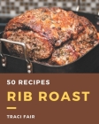 50 Rib Roast Recipes: A Rib Roast Cookbook You Will Love By Traci Fair Cover Image