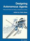 Designing Autonomous Agents: Theory and Practice from Biology to Engineering and Back (Special Issues of Robotics & Autonomous Systems) By Pattie Maes (Editor) Cover Image