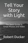 Tell Your Story with Light: The Basic Guide to Great Photos and Video Cover Image