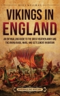 Vikings in England: An Enthralling Guide to the Great Heathen Army and the Viking Raids, Wars, and Settlement in Britain Cover Image