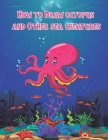 How to Draw octopus and Other sea creatures: how to draw for kids step by step Dolphin shark Fish crap Sea Creature book Activities Drawing Guide For Cover Image