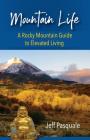 Mountain Life: A Rocky Mountain Guide to Elevated Living By Jeff Pasquale Cover Image
