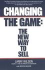 Changing The Game: The New Way To Sell By Larry Wilson Cover Image