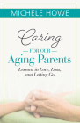Caring for Our Aging Parents: Lessons in Love, Loss and Letting Go By Michele Howe Cover Image