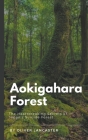 Aokigahara Forest: The Heartbreaking Secrets of Japan's Suicide Forest By Oliver Lancaster Cover Image
