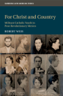 For Christ and Country: Militant Catholic Youth in Post-Revolutionary Mexico (Cambridge Latin American Studies #115) By Robert Weis Cover Image