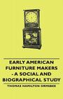 Early American Furniture Makers - A Social and Biographical Study By Thomas Hamilton Ormsbee Cover Image
