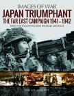 Japan Triumphant: The Far East Campaign. Rare Photographs from Wartime Archives (Images of War) Cover Image