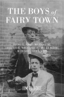 The Boys of Fairy Town: Sodomites, Female Impersonators, Third-Sexers, Pansies, Queers, and Sex Morons in Chicago's First Century Cover Image