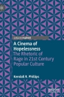 A Cinema of Hopelessness: The Rhetoric of Rage in 21st Century Popular Culture By Kendall R. Phillips Cover Image